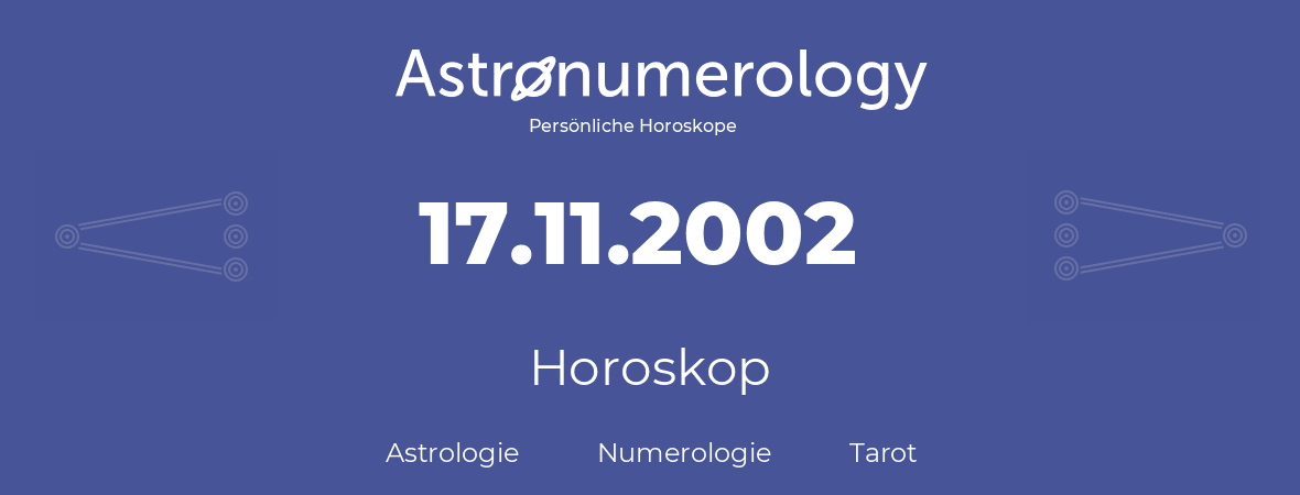 Horoskop für Geburtstag (geborener Tag): 17.11.2002 (der 17. November 2002)