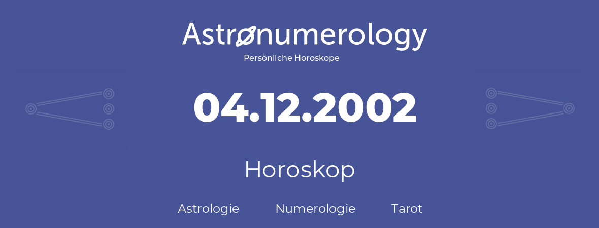 Horoskop für Geburtstag (geborener Tag): 04.12.2002 (der 4. Dezember 2002)