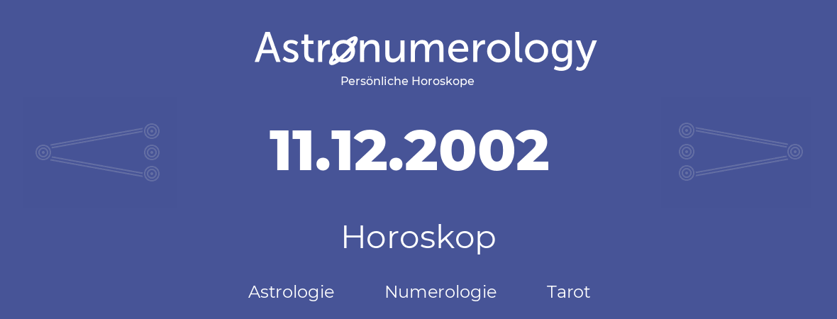 Horoskop für Geburtstag (geborener Tag): 11.12.2002 (der 11. Dezember 2002)