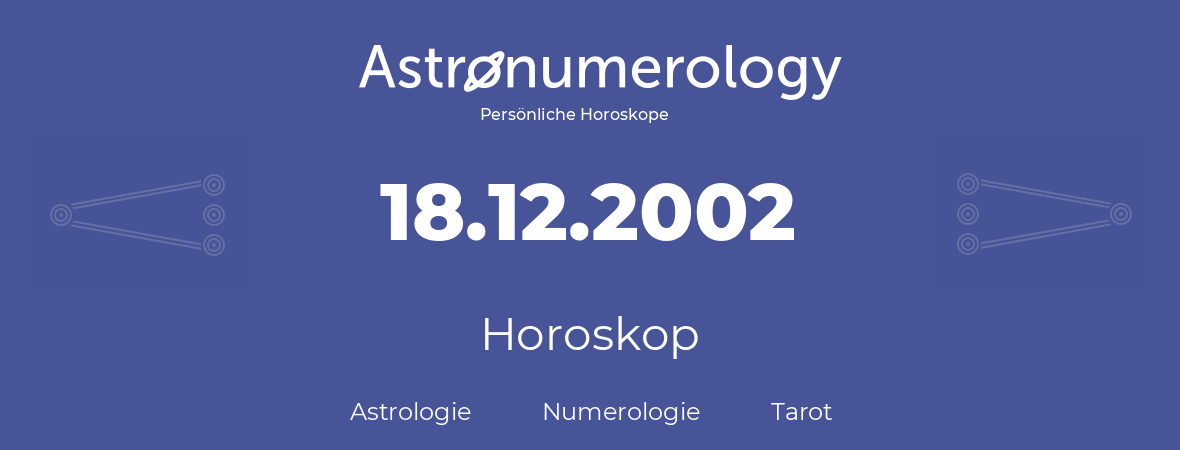 Horoskop für Geburtstag (geborener Tag): 18.12.2002 (der 18. Dezember 2002)