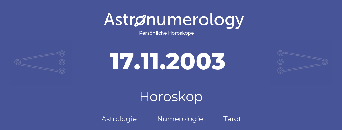 Horoskop für Geburtstag (geborener Tag): 17.11.2003 (der 17. November 2003)