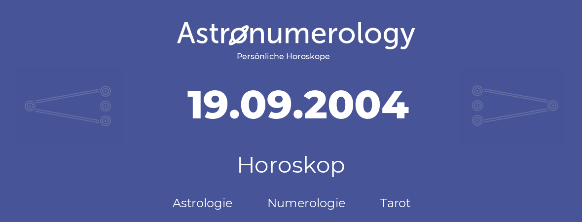 Horoskop für Geburtstag (geborener Tag): 19.09.2004 (der 19. September 2004)
