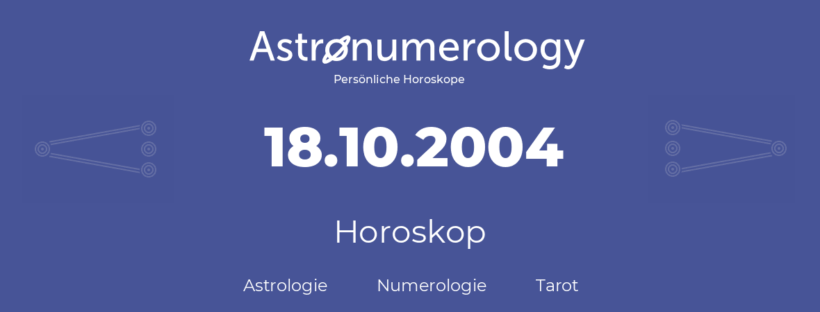 Horoskop für Geburtstag (geborener Tag): 18.10.2004 (der 18. Oktober 2004)
