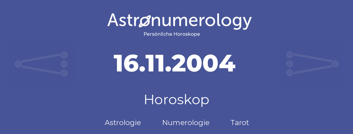 Horoskop für Geburtstag (geborener Tag): 16.11.2004 (der 16. November 2004)