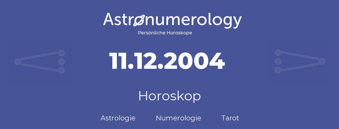 Horoskop für Geburtstag (geborener Tag): 11.12.2004 (der 11. Dezember 2004)