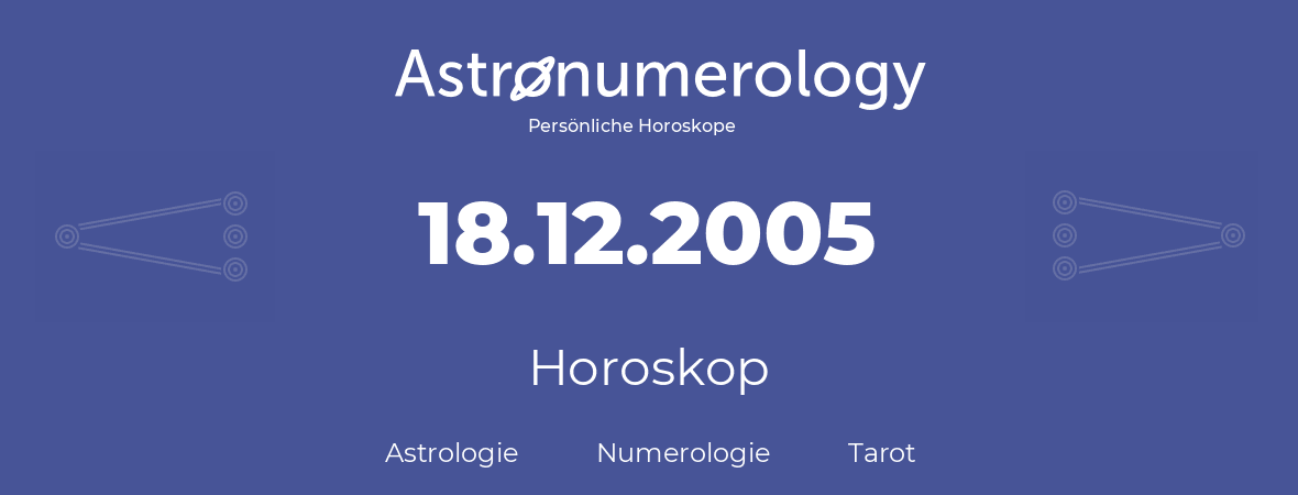 Horoskop für Geburtstag (geborener Tag): 18.12.2005 (der 18. Dezember 2005)
