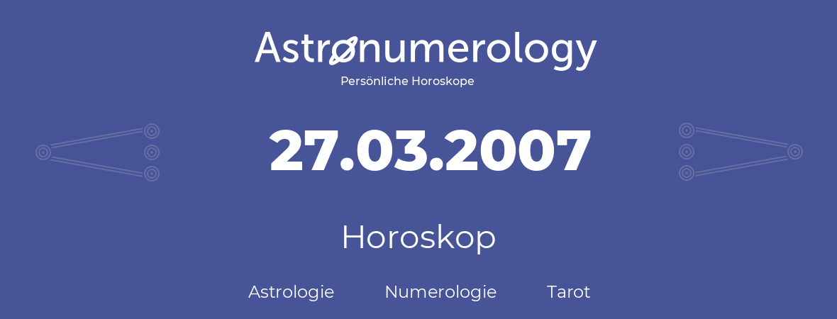 Horoskop für Geburtstag (geborener Tag): 27.03.2007 (der 27. Marz 2007)