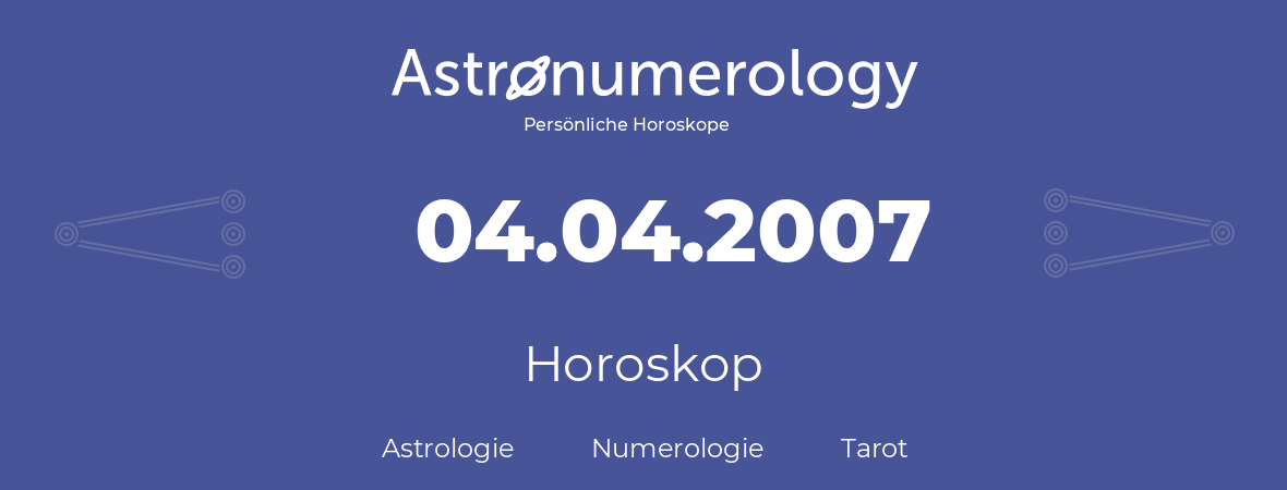 Horoskop für Geburtstag (geborener Tag): 04.04.2007 (der 4. April 2007)