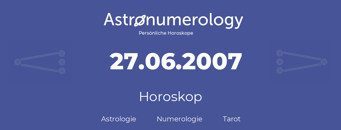 Horoskop für Geburtstag (geborener Tag): 27.06.2007 (der 27. Juni 2007)