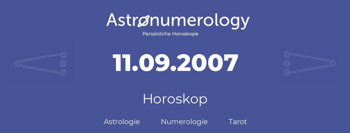 Horoskop für Geburtstag (geborener Tag): 11.09.2007 (der 11. September 2007)