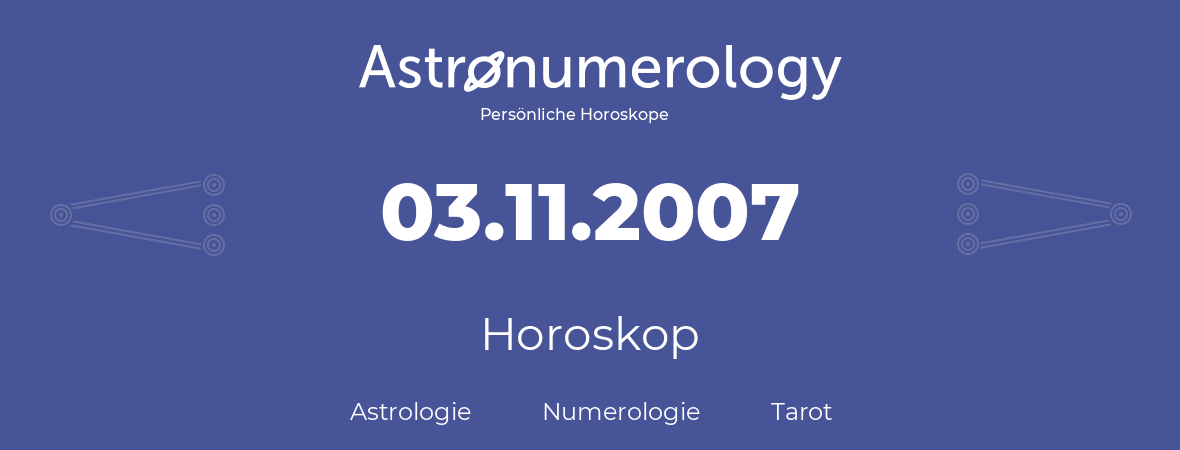 Horoskop für Geburtstag (geborener Tag): 03.11.2007 (der 3. November 2007)