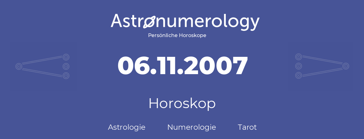 Horoskop für Geburtstag (geborener Tag): 06.11.2007 (der 6. November 2007)