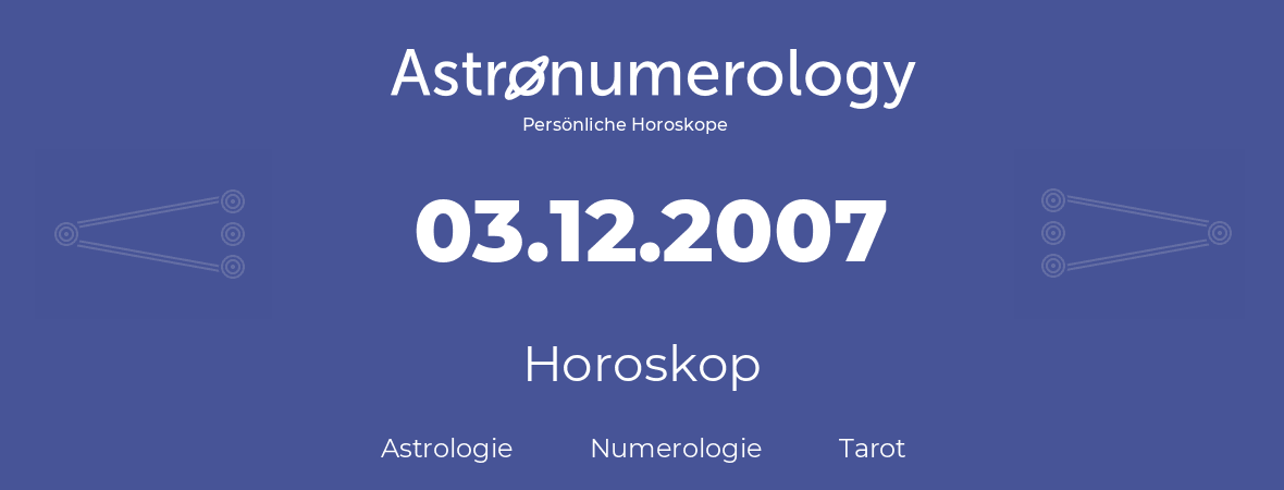 Horoskop für Geburtstag (geborener Tag): 03.12.2007 (der 3. Dezember 2007)