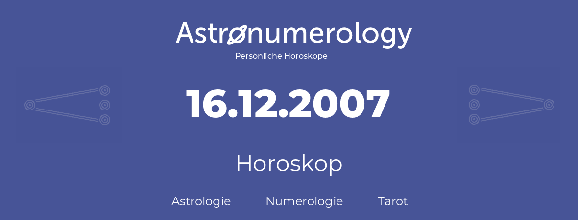 Horoskop für Geburtstag (geborener Tag): 16.12.2007 (der 16. Dezember 2007)