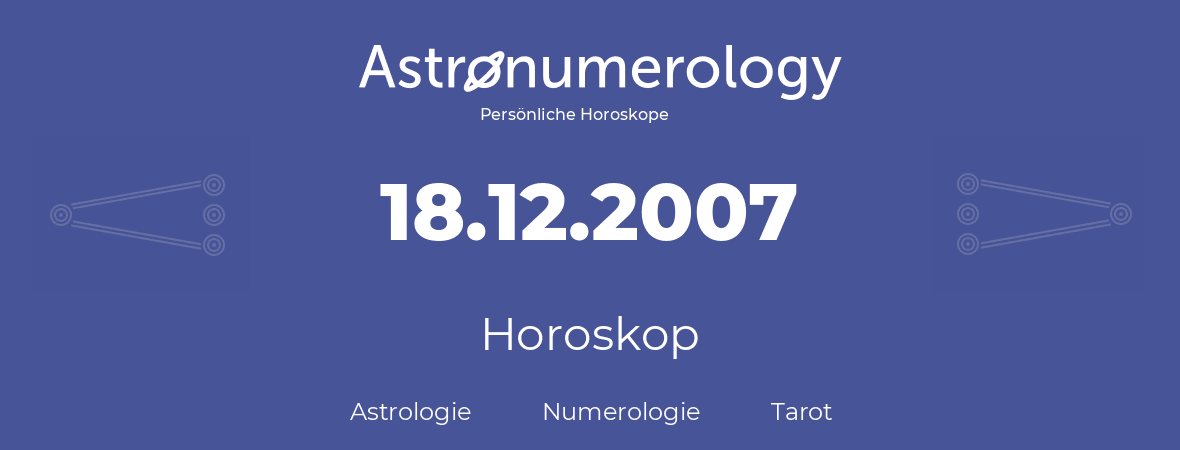 Horoskop für Geburtstag (geborener Tag): 18.12.2007 (der 18. Dezember 2007)