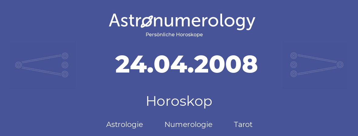 Horoskop für Geburtstag (geborener Tag): 24.04.2008 (der 24. April 2008)