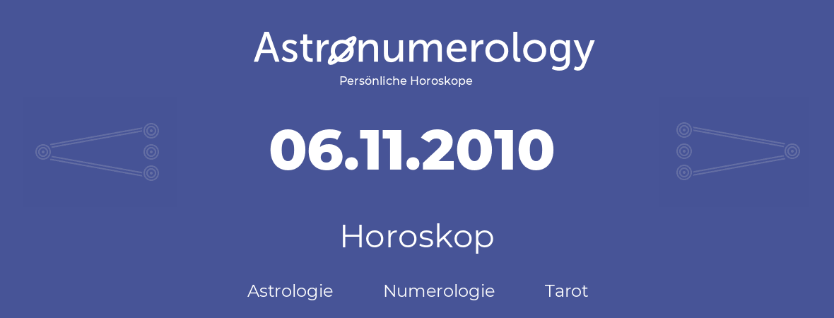 Horoskop für Geburtstag (geborener Tag): 06.11.2010 (der 6. November 2010)