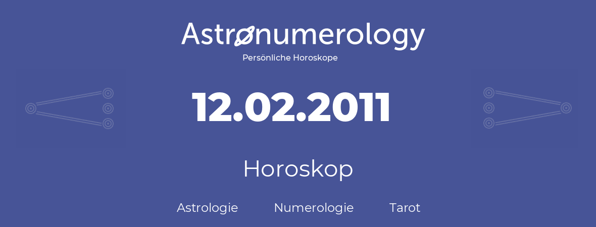 Horoskop für Geburtstag (geborener Tag): 12.02.2011 (der 12. Februar 2011)
