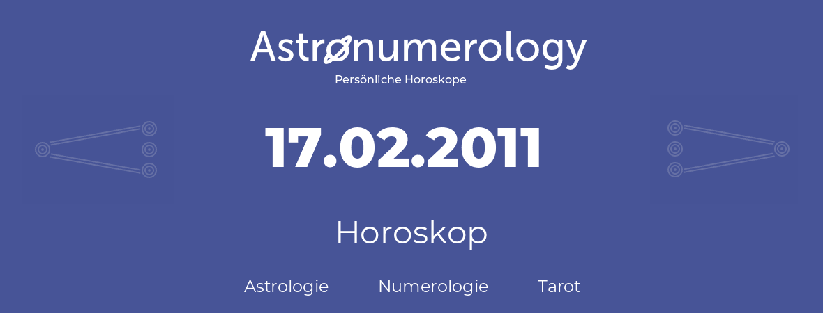 Horoskop für Geburtstag (geborener Tag): 17.02.2011 (der 17. Februar 2011)