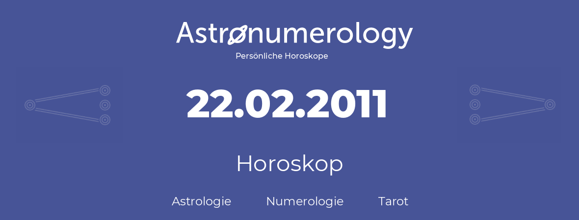 Horoskop für Geburtstag (geborener Tag): 22.02.2011 (der 22. Februar 2011)