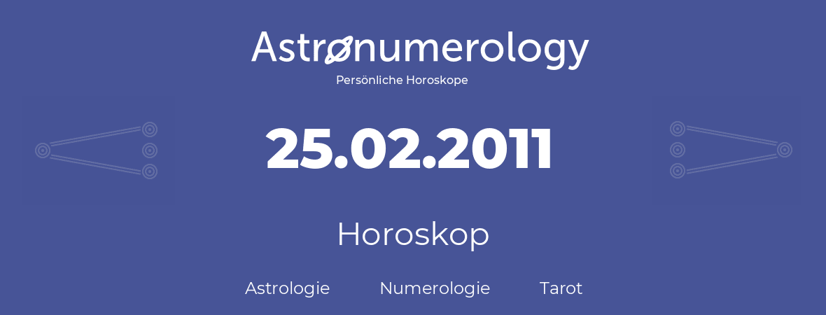 Horoskop für Geburtstag (geborener Tag): 25.02.2011 (der 25. Februar 2011)