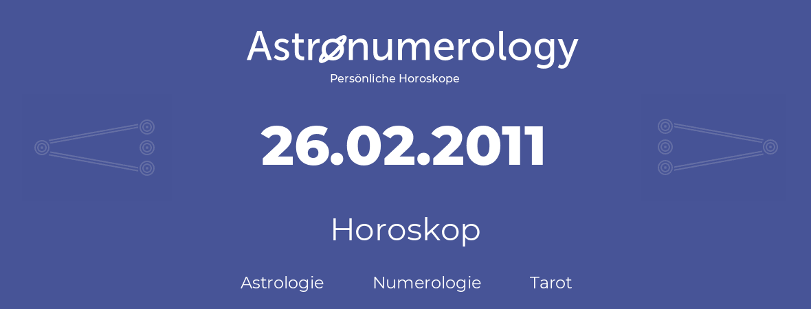 Horoskop für Geburtstag (geborener Tag): 26.02.2011 (der 26. Februar 2011)