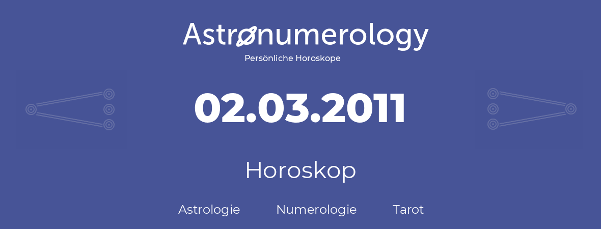 Horoskop für Geburtstag (geborener Tag): 02.03.2011 (der 02. Marz 2011)