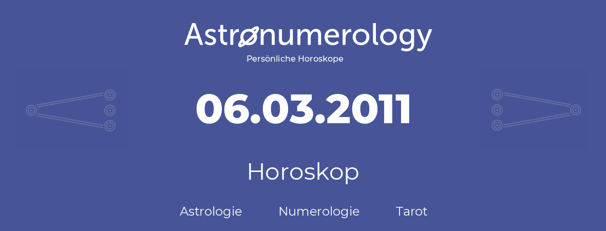 Horoskop für Geburtstag (geborener Tag): 06.03.2011 (der 6. Marz 2011)