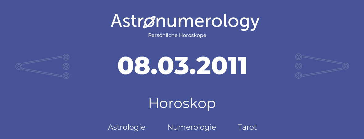 Horoskop für Geburtstag (geborener Tag): 08.03.2011 (der 8. Marz 2011)