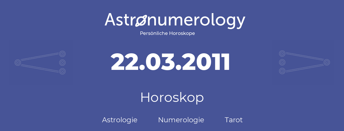 Horoskop für Geburtstag (geborener Tag): 22.03.2011 (der 22. Marz 2011)