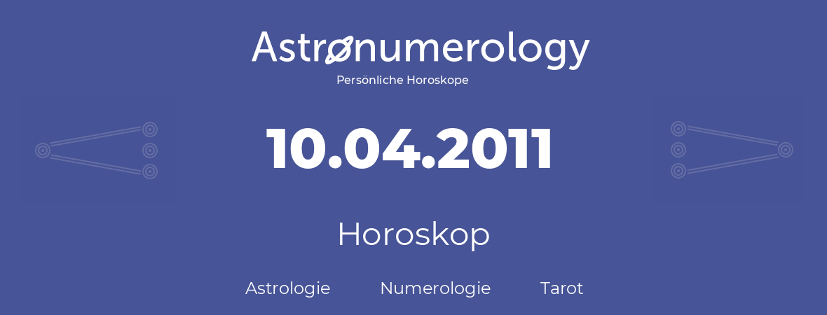 Horoskop für Geburtstag (geborener Tag): 10.04.2011 (der 10. April 2011)