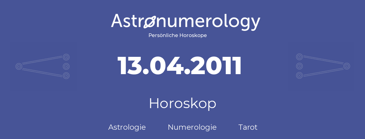 Horoskop für Geburtstag (geborener Tag): 13.04.2011 (der 13. April 2011)