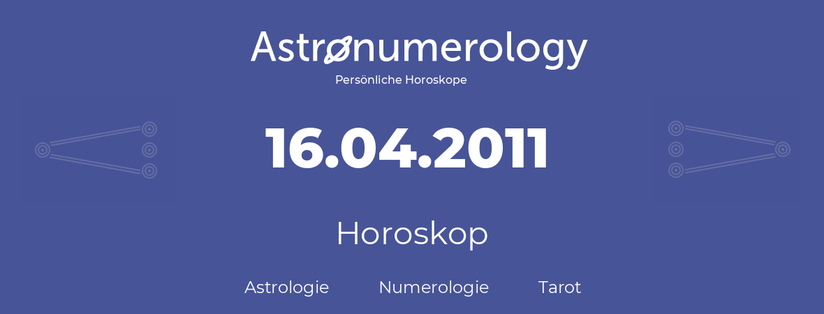 Horoskop für Geburtstag (geborener Tag): 16.04.2011 (der 16. April 2011)