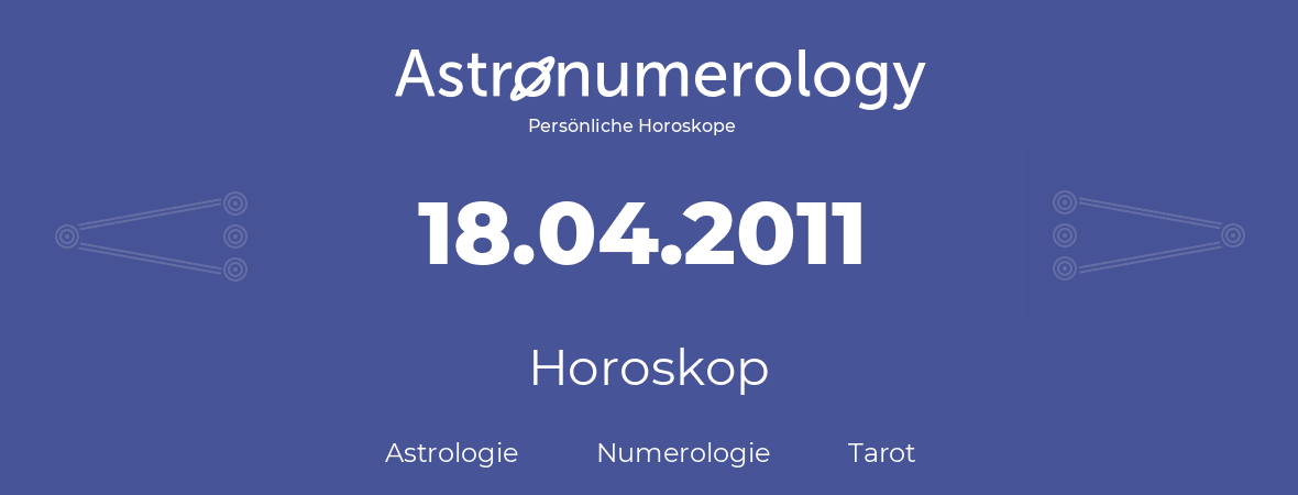 Horoskop für Geburtstag (geborener Tag): 18.04.2011 (der 18. April 2011)