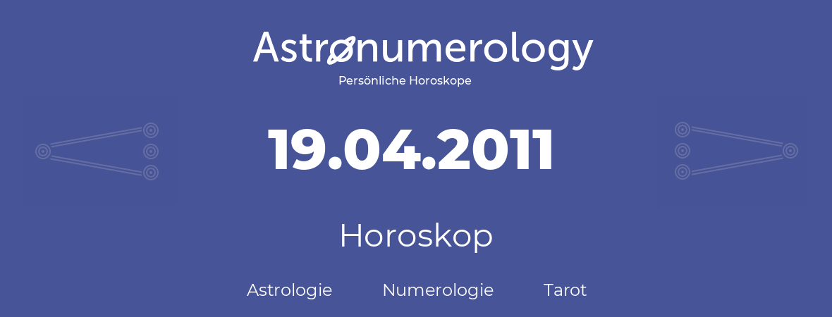 Horoskop für Geburtstag (geborener Tag): 19.04.2011 (der 19. April 2011)