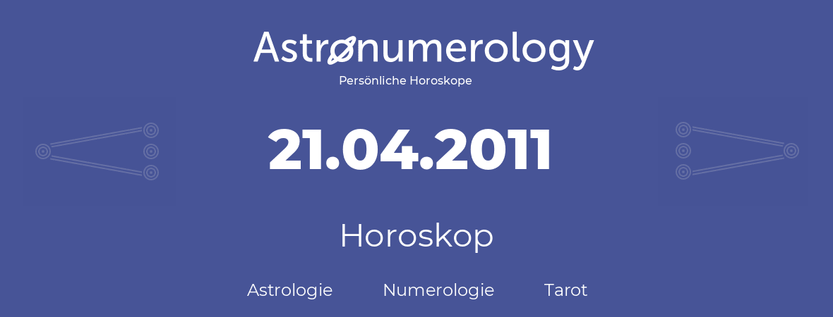 Horoskop für Geburtstag (geborener Tag): 21.04.2011 (der 21. April 2011)