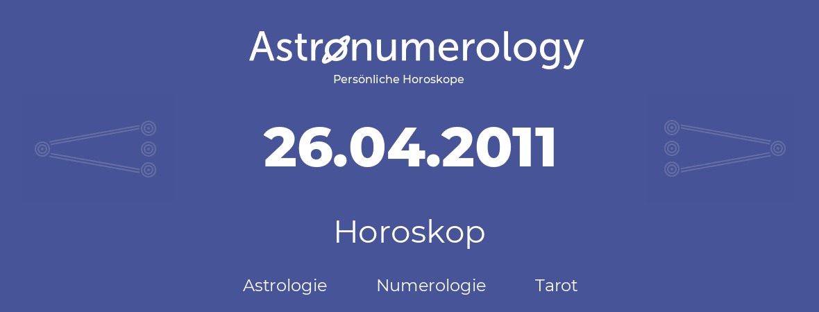 Horoskop für Geburtstag (geborener Tag): 26.04.2011 (der 26. April 2011)