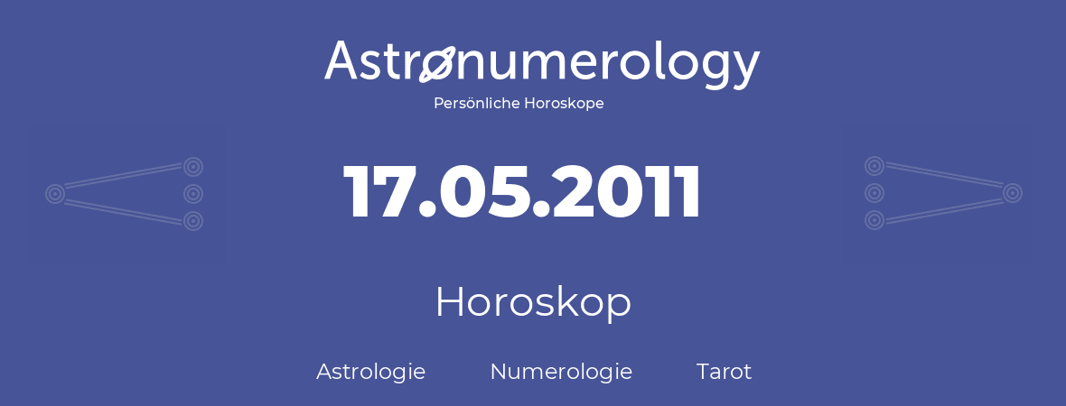 Horoskop für Geburtstag (geborener Tag): 17.05.2011 (der 17. Mai 2011)