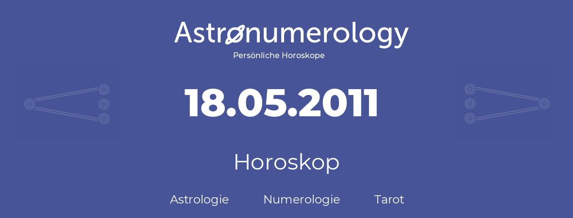 Horoskop für Geburtstag (geborener Tag): 18.05.2011 (der 18. Mai 2011)