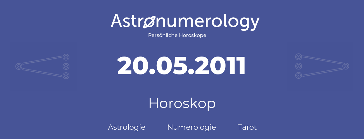 Horoskop für Geburtstag (geborener Tag): 20.05.2011 (der 20. Mai 2011)