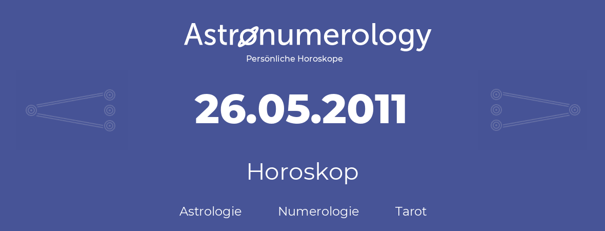 Horoskop für Geburtstag (geborener Tag): 26.05.2011 (der 26. Mai 2011)