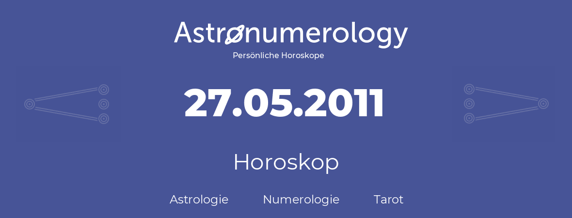 Horoskop für Geburtstag (geborener Tag): 27.05.2011 (der 27. Mai 2011)