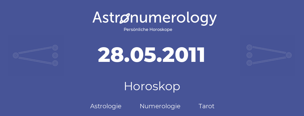 Horoskop für Geburtstag (geborener Tag): 28.05.2011 (der 28. Mai 2011)