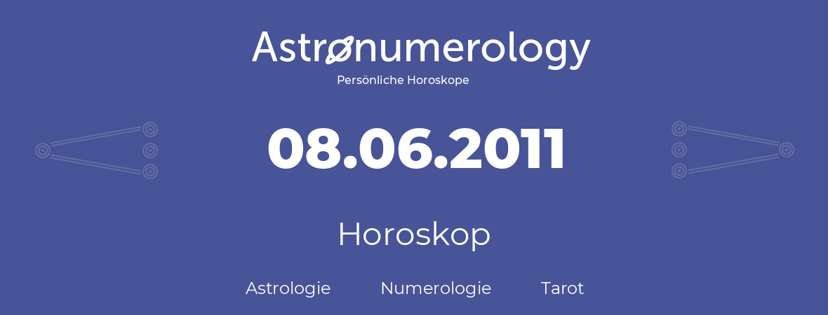 Horoskop für Geburtstag (geborener Tag): 08.06.2011 (der 8. Juni 2011)