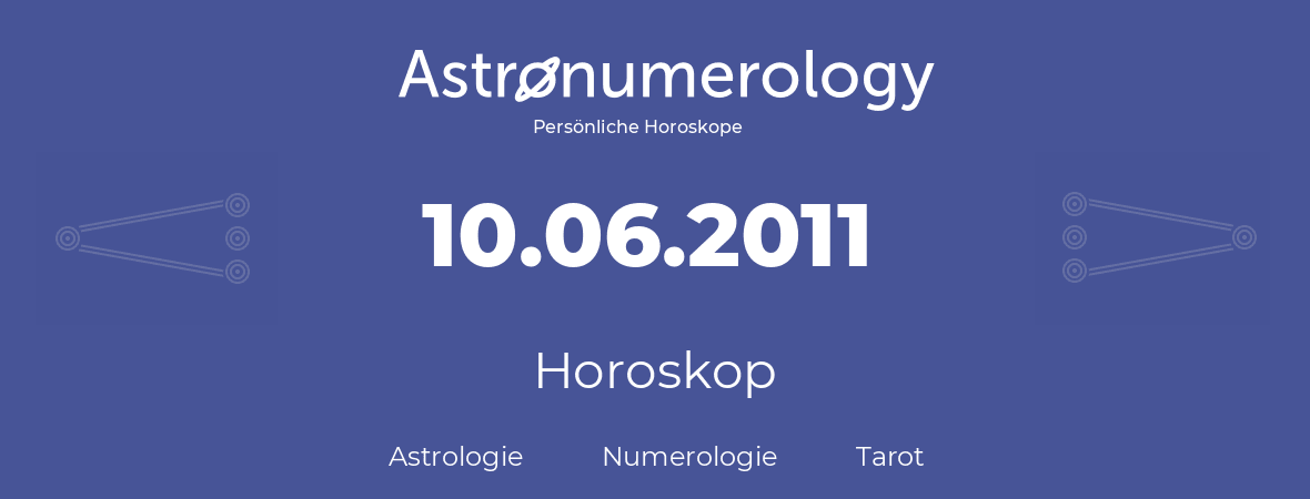 Horoskop für Geburtstag (geborener Tag): 10.06.2011 (der 10. Juni 2011)