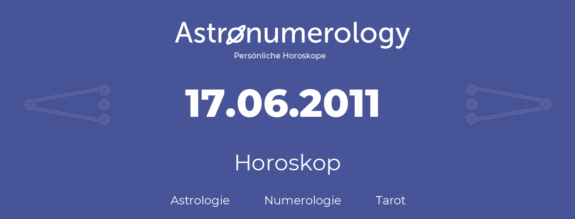 Horoskop für Geburtstag (geborener Tag): 17.06.2011 (der 17. Juni 2011)