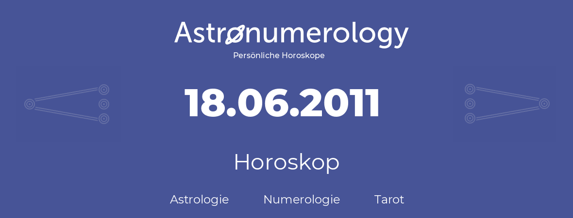 Horoskop für Geburtstag (geborener Tag): 18.06.2011 (der 18. Juni 2011)