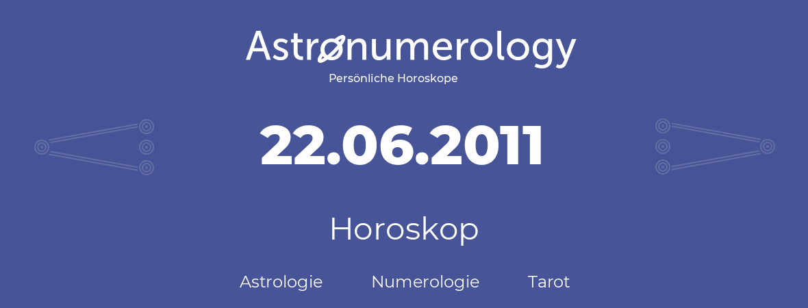 Horoskop für Geburtstag (geborener Tag): 22.06.2011 (der 22. Juni 2011)