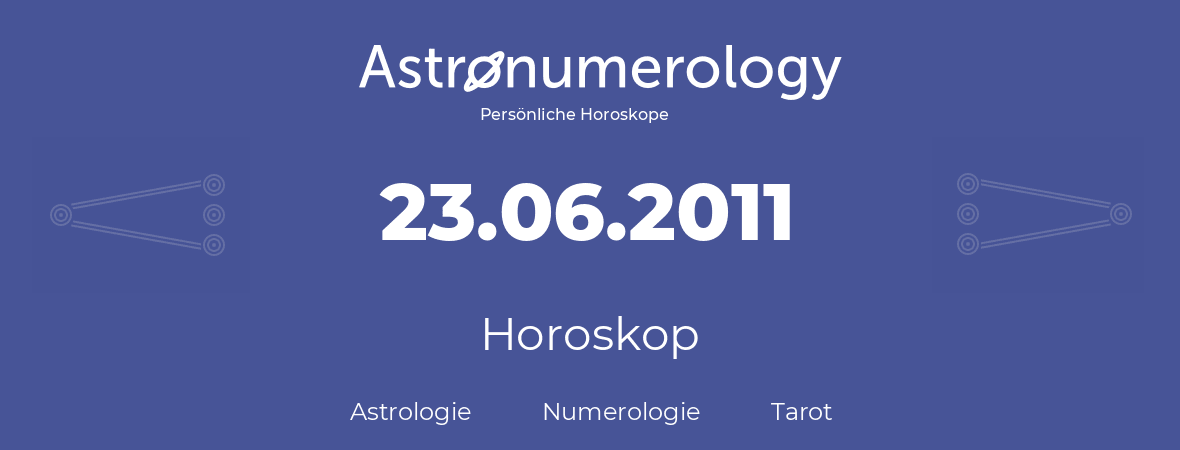 Horoskop für Geburtstag (geborener Tag): 23.06.2011 (der 23. Juni 2011)