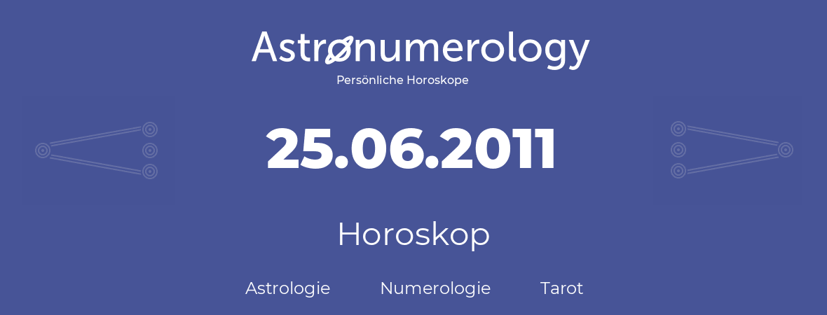 Horoskop für Geburtstag (geborener Tag): 25.06.2011 (der 25. Juni 2011)